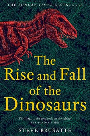 The Rise and Fall of the Dinosaurs by Steve Brusatte